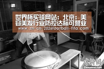 世界杯买球网站：北京：美容美发行业防控达标可营业 建议暂停面部服务